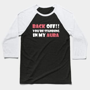 Back Off! You're Standing In My Aura Baseball T-Shirt